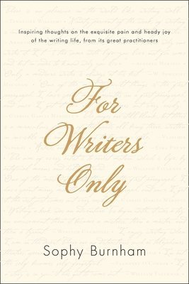 bokomslag For Writers Only: Inspiring Thoughts on the Exquisite Pain and Heady Joy of the Writing Life from Its Great Practitioners