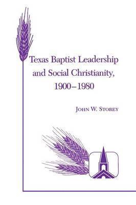 John W. Storey - Texas Baptist Leadership and Social Christianity, 1900-1980, Häftad