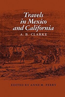 A. B. Clarke, Anne M. Perry - Travels in Mexico and California, Häftad