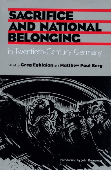 Greg Eghigian, Matthew Paul Berg - Sacrifice and National Belonging in Twentieth-century Germany, Inbunden