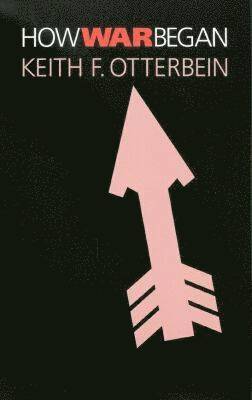 Keith F. Otterbein - How War Began, Inbunden