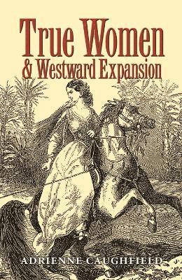 Adrienne Caughfield - True Women and Westward Expansion, Inbunden