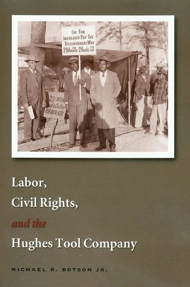 Michael R. Botson - Labor, Civil Rights, and the Hughes Tool Company, Inbunden