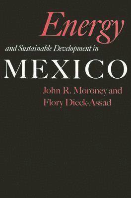 John R. Moroney, Flory Dieck-Assad - Energy and Sustainable Development in Mexico, Inbunden