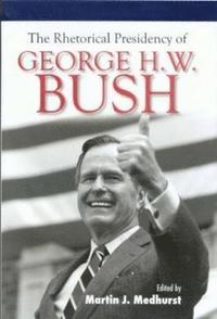 bokomslag The Rhetorical Presidency of George H. W. Bush