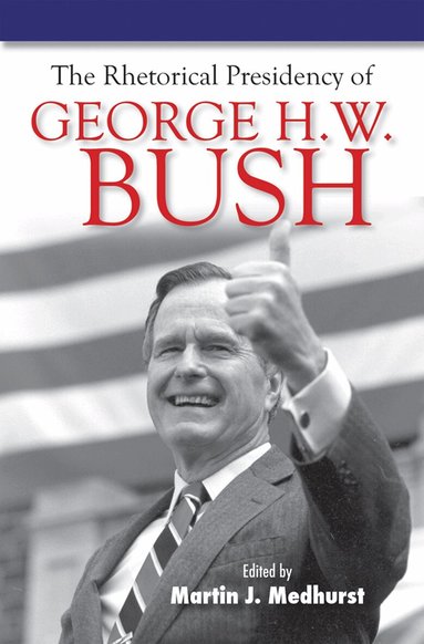 Martin J. Medhurst - Rhetorical Presidency of George H. W. Bush, Inbunden