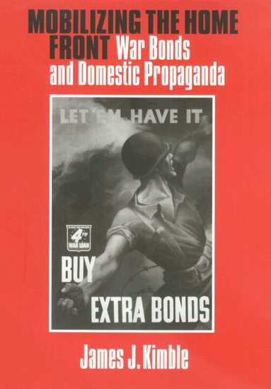 James J. Kimble - Mobilizing the Home Front, Inbunden
