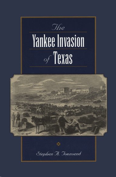 Stephen A. Townsend - Yankee Invasion of Texas, Inbunden