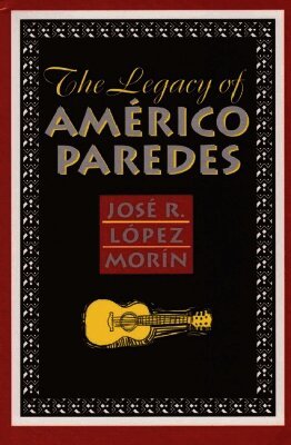 Jose R. Lopez Morin - Legacy of Americo Paredes, Inbunden