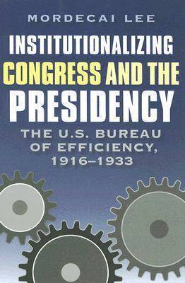 Mordecai Lee - Institutionalizing Congress and the Presidency, Inbunden