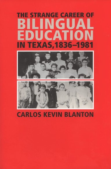 Carlos Kevin Blanton - Strange Career of Bilingual Education in Texas, 1836-1981, Häftad
