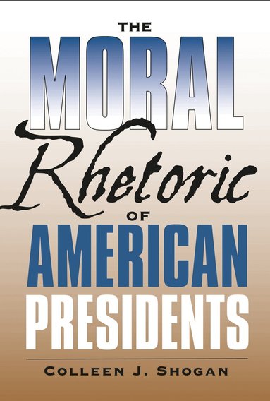 Colleen J. Shogan - Moral Rhetoric of American Presidents, Häftad