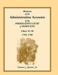 bokomslag Abstracts of the Administration Accounts of the Prerogative Court of Maryland, 1764-1768, Libers 52-58