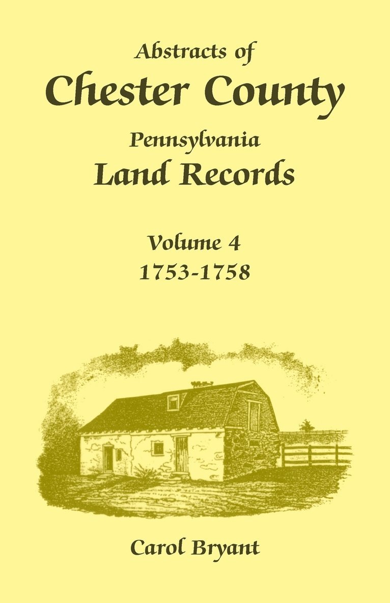 Abstracts of Chester County, Pennsylvania Land Records, Volume 4 1