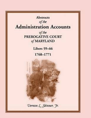 Abstracts of the Administration Accounts of the Prerogative Court of Maryland, 1768-1771, Libers 59-66 1