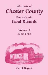 bokomslag Abstracts of Chester County, Pennsylvania Land Records, Volume 5