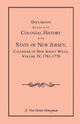 Documents Relating to the Colonial History of the State of New Jersey, Calendar of New Jersey Wills, Volume 4