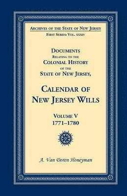 Documents Relating to the Colonial History of the State of New Jersey, Calendar of New Jersey Wills, Volume 5