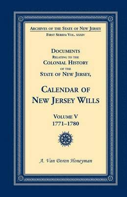 Documents Relating to the Colonial History of the State of New Jersey, Calendar of New Jersey Wills, Volume 5 1