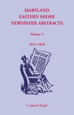 F Edward Wright - Maryland Eastern Shore Newspaper Abstracts, Volume 3, Häftad