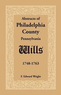 bokomslag Abstracts of Philadelphia County [Pennsylvania] Wills, 1748-1763