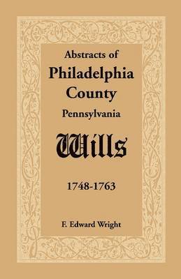 F Edward Wright, F. Edward Wright - Abstracts of Philadelphia County, Pennsylvania Wills, 1748-1763, Häftad