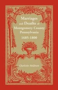 bokomslag Marriages and Deaths of Montgomery County Pennsylvania, 1685-1800