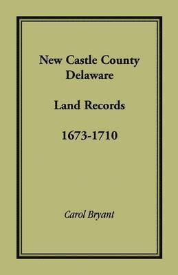 New Castle County, Delaware Land Records, 1673-1710 1