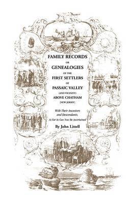 Family Records or Genealogies of the First Settlers of Passaic Valley (and Vicinity) Above Chatham [New Jersey] 1