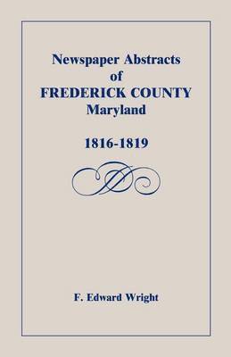 F Edward Wright, F. Edward Wright - Newspaper Abstracts of Frederick County, Maryland, 1816-1819, Häftad