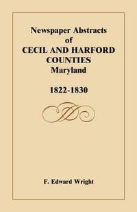 bokomslag Newspaper Abstracts of Cecil and Harford Counties [Maryland], 1822-1830