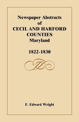 F Edward Wright, F. Edward Wright - Newspaper Abstracts of Cecil and Harford Counties [Maryland], 1822-1830, Häftad