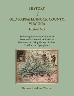 History of Old Rappahannock County, Virginia, 1656-1692, Including the present counties of Essex and Richmond, and parts of Westmoreland, King George, Stafford, Caroline, and Spotsylvania 1