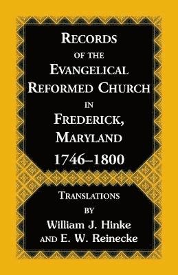 William J Hinke, E W Reinecke, William J. Hinke, E. W. Reinecke - Records of the Evangelical Reformed Church in Frederick, Maryland 1746-1800, Häftad