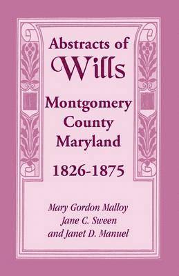 Abstracts of Wills Montgomery County, Maryland, 1826-1875 1