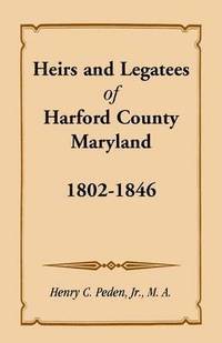 bokomslag Heirs and Legatees of Harford County, Maryland, 1802-1846