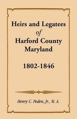 Heirs and Legatees of Harford County, Maryland, 1802-1846 1