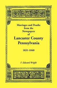 bokomslag Marriages and Deaths in the Newspapers of Lancaster County, Pennsylvania, 1831-1840