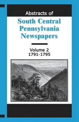 Abstracts of South Central Pennsylvania Newspapers, Volume 2, 1791-1795 1