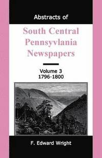 bokomslag Abstracts of South Central Pennsylvania Newspapers, Volume 3, 1796-1800