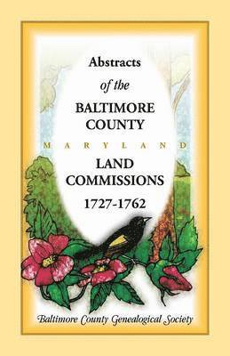 Abstracts of the Baltimore County Land Commissions 1727-1762 1