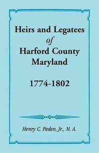 bokomslag Heirs and Legatees of Harford County, Maryland, 1774-1802