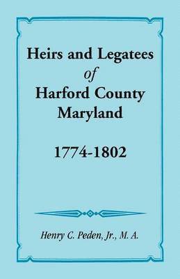 bokomslag Heirs and Legatees of Harford County, Maryland, 1774-1802