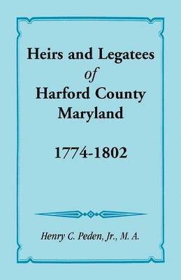 Heirs and Legatees of Harford County, Maryland, 1774-1802 1