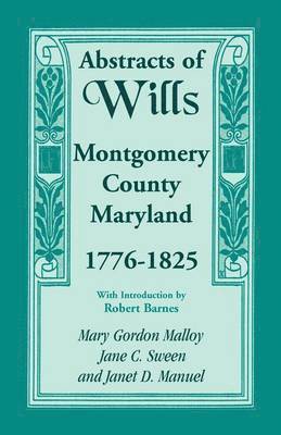 Mary Gordon Malloy, Jane Sween, Janet D Manuel, Jane Sween, Janet D. Manuel - Abstracts of Wills, Montgomery County, Maryland, 1776-1825, Häftad