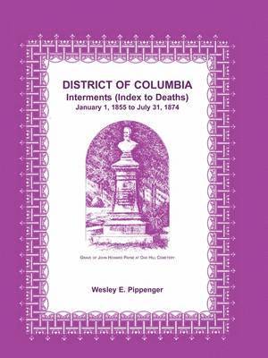 Wesley E Pippenger, Wesley E. Pippenger - District of Columbia Interments (Index to Deaths) January 1, 1855 to July 31, 1874, Häftad