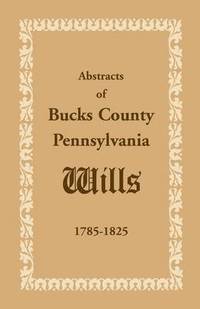bokomslag Abstracts of Bucks County, Pennsylvania, Wills 1785-1825