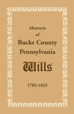 bokomslag Abstracts of Bucks County, Pennsylvania, Wills 1785-1825