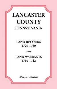 bokomslag Lancaster County, Pennsylvania Land Records, 1729-1750, and Land Warrants, 1710-1742