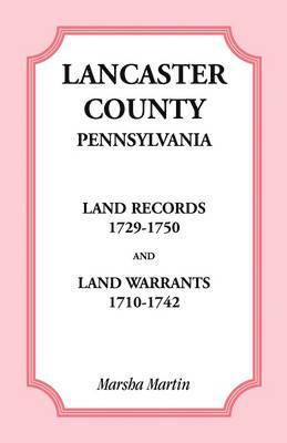 bokomslag Lancaster County, Pennsylvania Land Records, 1729-1750, and Land Warrants, 1710-1742